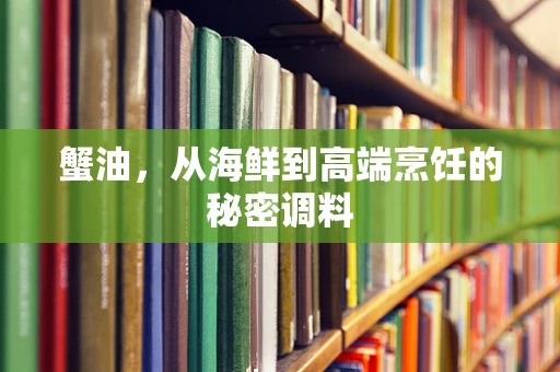 蟹油，从海鲜到高端烹饪的秘密调料