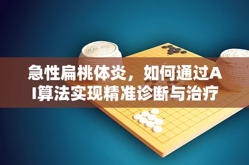 急性扁桃体炎，如何通过AI算法实现精准诊断与治疗？