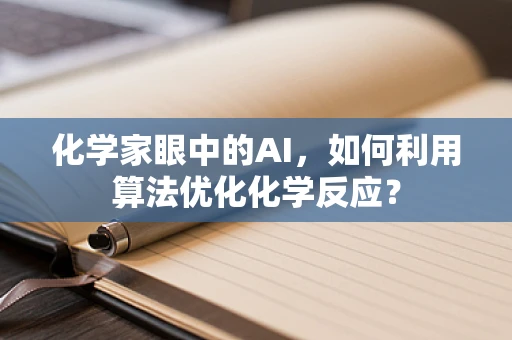 化学家眼中的AI，如何利用算法优化化学反应？