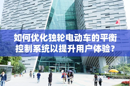 如何优化独轮电动车的平衡控制系统以提升用户体验？