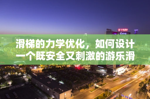 滑梯的力学优化，如何设计一个既安全又刺激的游乐滑梯？