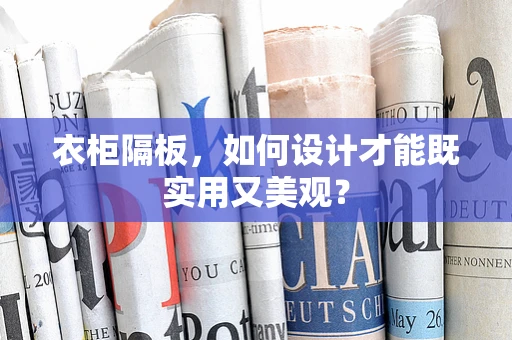 衣柜隔板，如何设计才能既实用又美观？