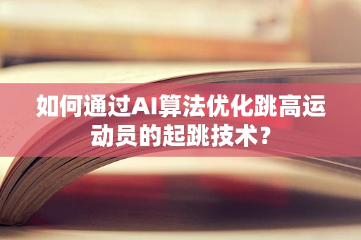 如何通过AI算法优化跳高运动员的起跳技术？