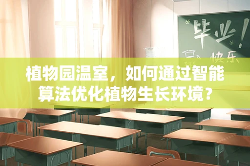 植物园温室，如何通过智能算法优化植物生长环境？
