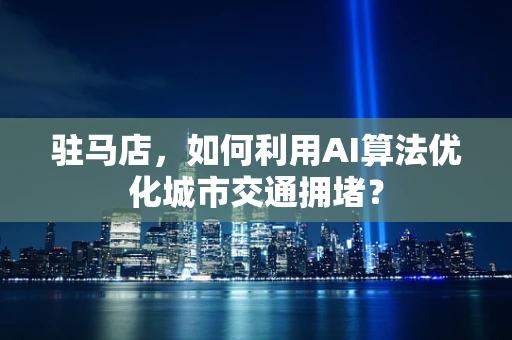 驻马店，如何利用AI算法优化城市交通拥堵？