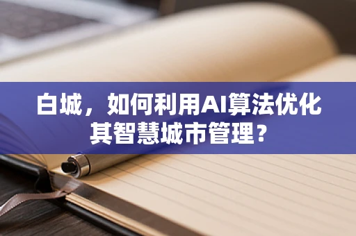白城，如何利用AI算法优化其智慧城市管理？
