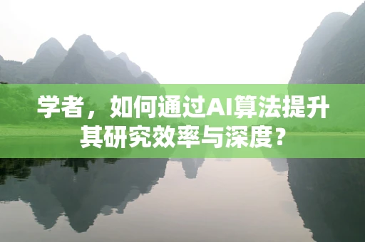 学者，如何通过AI算法提升其研究效率与深度？