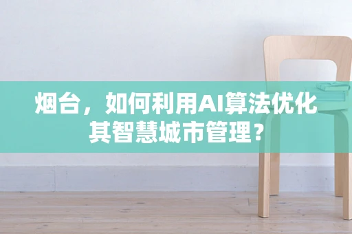 烟台，如何利用AI算法优化其智慧城市管理？