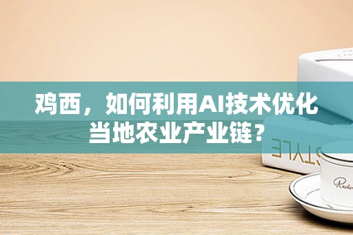 鸡西，如何利用AI技术优化当地农业产业链？