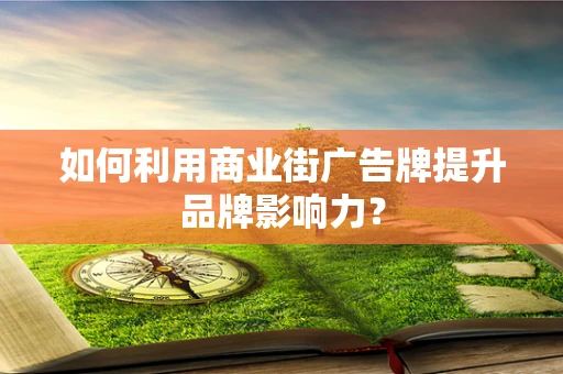 如何利用商业街广告牌提升品牌影响力？