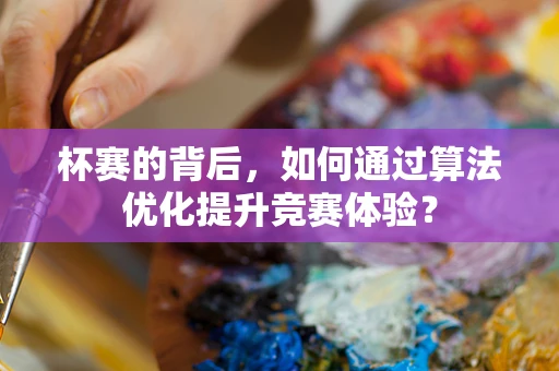 杯赛的背后，如何通过算法优化提升竞赛体验？