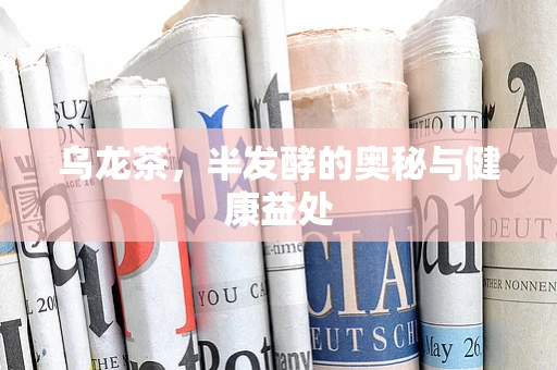 乌龙茶，半发酵的奥秘与健康益处