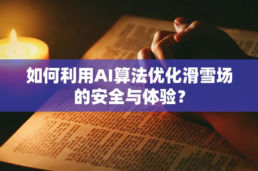 如何利用AI算法优化滑雪场的安全与体验？