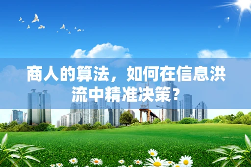 商人的算法，如何在信息洪流中精准决策？