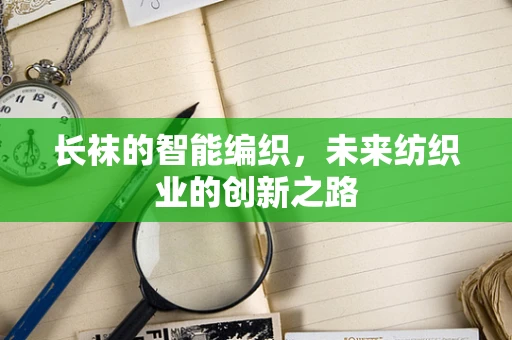 长袜的智能编织，未来纺织业的创新之路