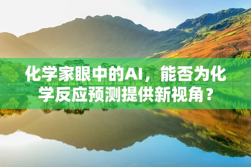 化学家眼中的AI，能否为化学反应预测提供新视角？