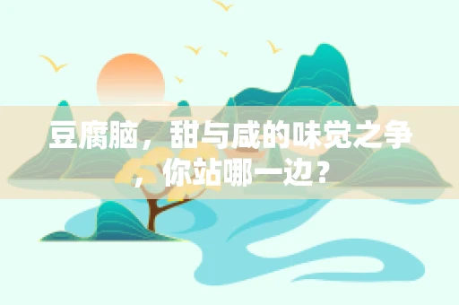 豆腐脑，甜与咸的味觉之争，你站哪一边？