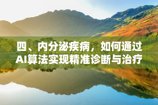四、内分泌疾病，如何通过AI算法实现精准诊断与治疗？