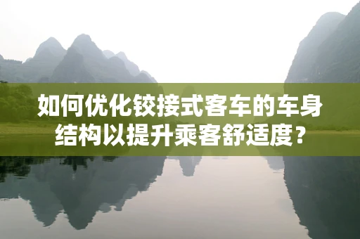 如何优化铰接式客车的车身结构以提升乘客舒适度？