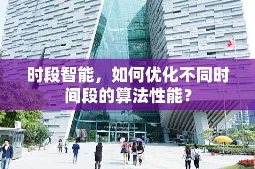时段智能，如何优化不同时间段的算法性能？