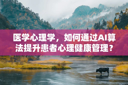 医学心理学，如何通过AI算法提升患者心理健康管理？