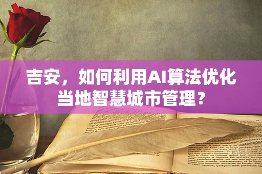 吉安，如何利用AI算法优化当地智慧城市管理？