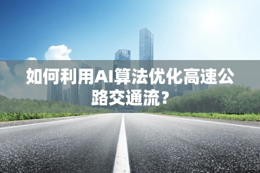 如何利用AI算法优化高速公路交通流？