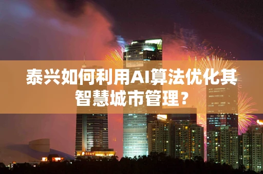 泰兴如何利用AI算法优化其智慧城市管理？