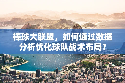 棒球大联盟，如何通过数据分析优化球队战术布局？