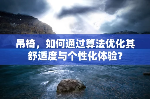 吊椅，如何通过算法优化其舒适度与个性化体验？