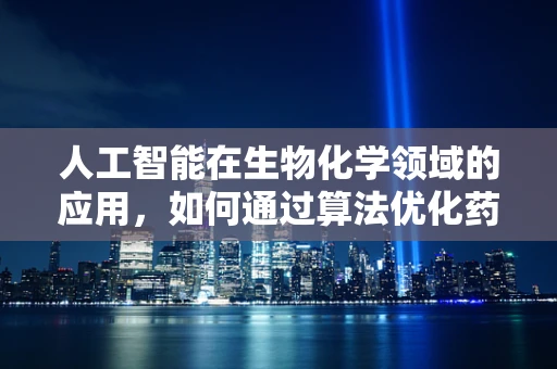 人工智能在生物化学领域的应用，如何通过算法优化药物设计与合成？