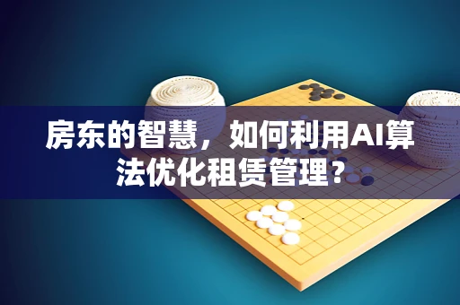 房东的智慧，如何利用AI算法优化租赁管理？