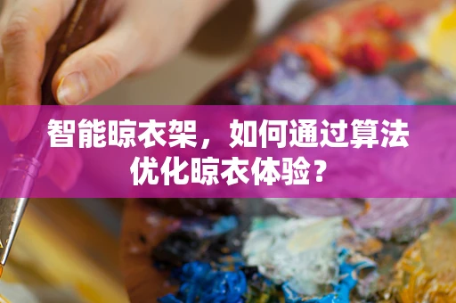 智能晾衣架，如何通过算法优化晾衣体验？