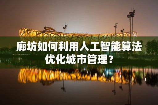 廊坊如何利用人工智能算法优化城市管理？