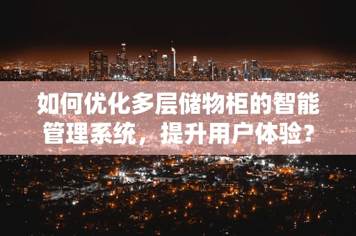 如何优化多层储物柜的智能管理系统，提升用户体验？