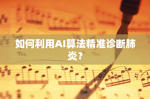 如何利用AI算法精准诊断肺炎？