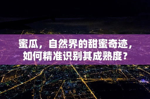 蜜瓜，自然界的甜蜜奇迹，如何精准识别其成熟度？