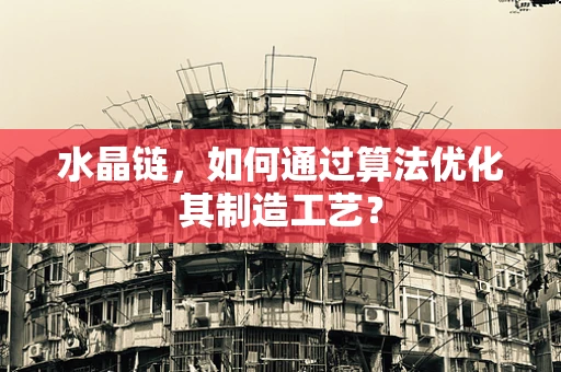 水晶链，如何通过算法优化其制造工艺？