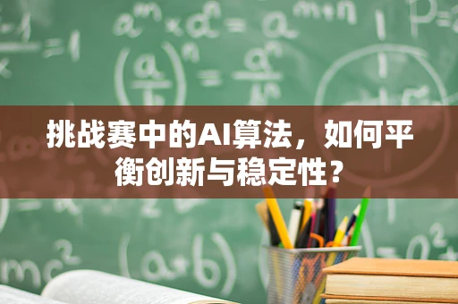 挑战赛中的AI算法，如何平衡创新与稳定性？