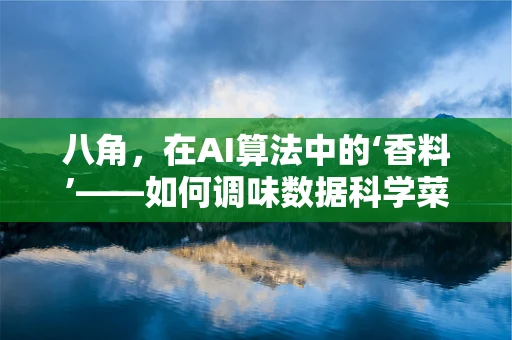 八角，在AI算法中的‘香料’——如何调味数据科学菜肴？