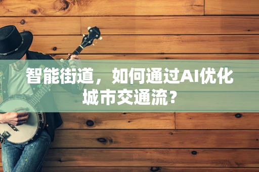 智能街道，如何通过AI优化城市交通流？