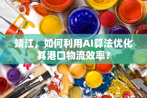 靖江，如何利用AI算法优化其港口物流效率？