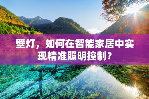 壁灯，如何在智能家居中实现精准照明控制？