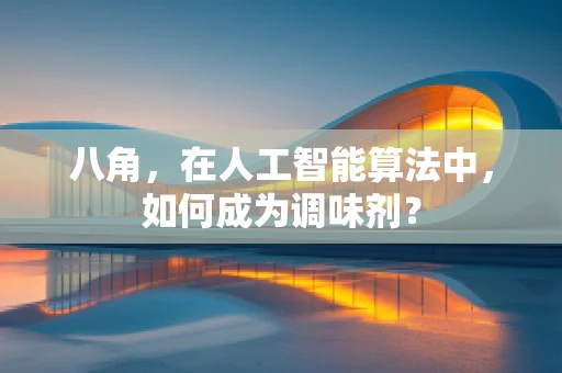 八角，在人工智能算法中，如何成为调味剂？