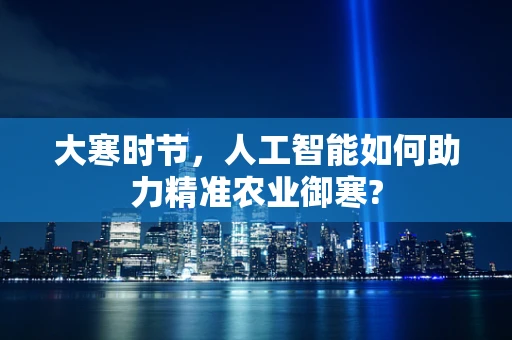 大寒时节，人工智能如何助力精准农业御寒?