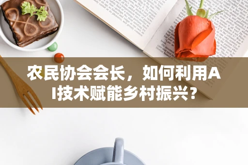 农民协会会长，如何利用AI技术赋能乡村振兴？