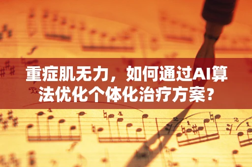 重症肌无力，如何通过AI算法优化个体化治疗方案？