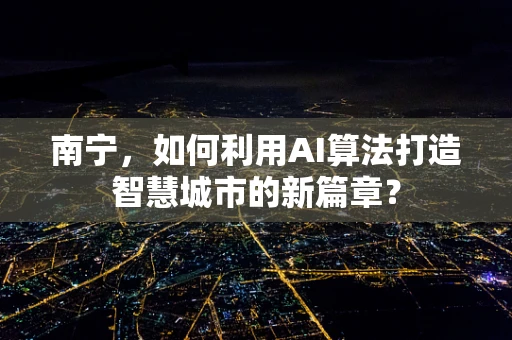 南宁，如何利用AI算法打造智慧城市的新篇章？