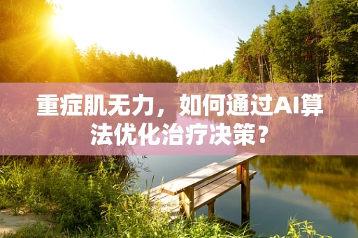 重症肌无力，如何通过AI算法优化治疗决策？