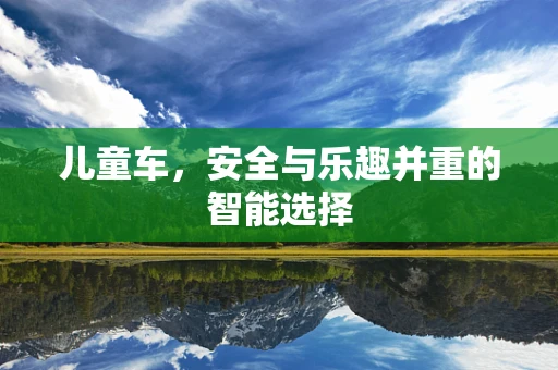 儿童车，安全与乐趣并重的智能选择